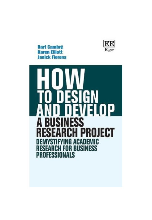 How to Design and Develop a Business Research Project: Demystifying Academic Research for Business Professionals (How To Guid