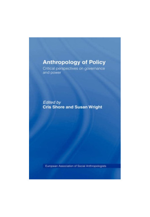 Anthropology of Policy: Perspectives on Governance and Power