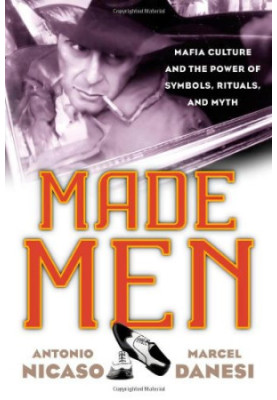 Made Men: Mafia Culture and the Power of Symbols, Rituals, and Myth