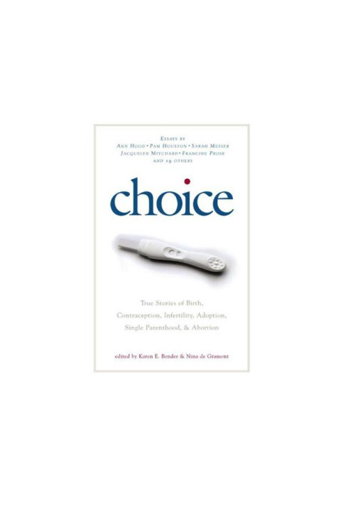 Choice: True Stories of Birth, Contraception, Infertility, Adoption, Single Parenthood, and Abortion