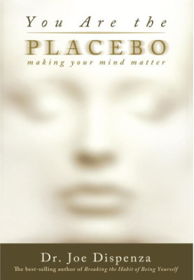 You Are the Placebo · Making Your Mind Matter