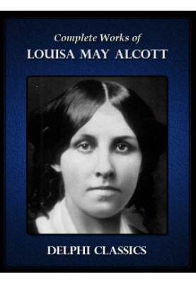Delphi Complete Works of Louisa May Alcott (Illustrated)