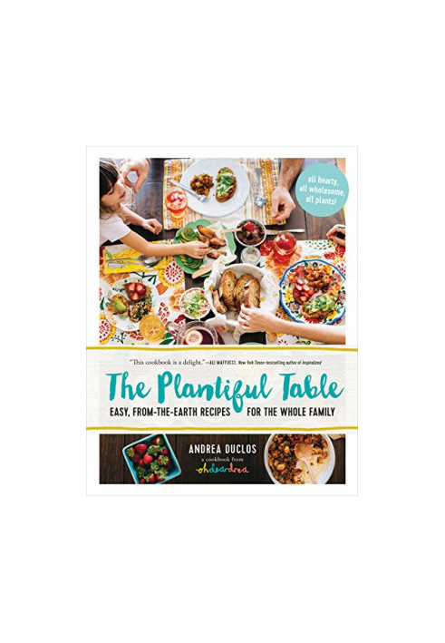 The Plantiful Table: Easy, From-the-Earth Recipes for the Whole Family