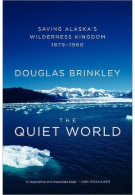 The Quiet World: Saving Alaska's Wilderness Kingdom, 1879-1960