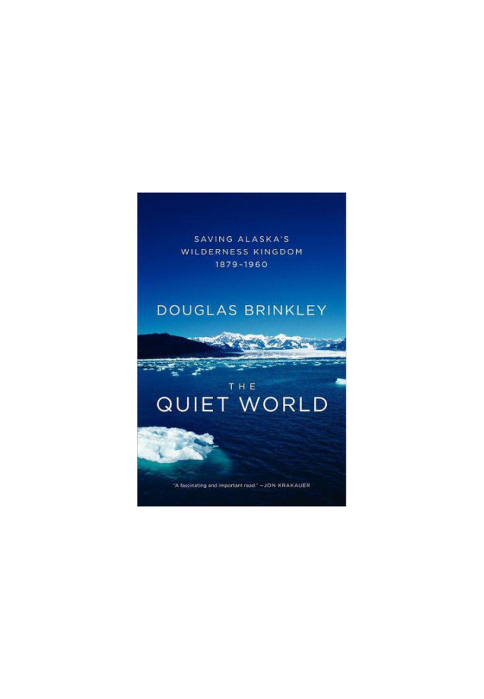The Quiet World: Saving Alaska's Wilderness Kingdom, 1879-1960