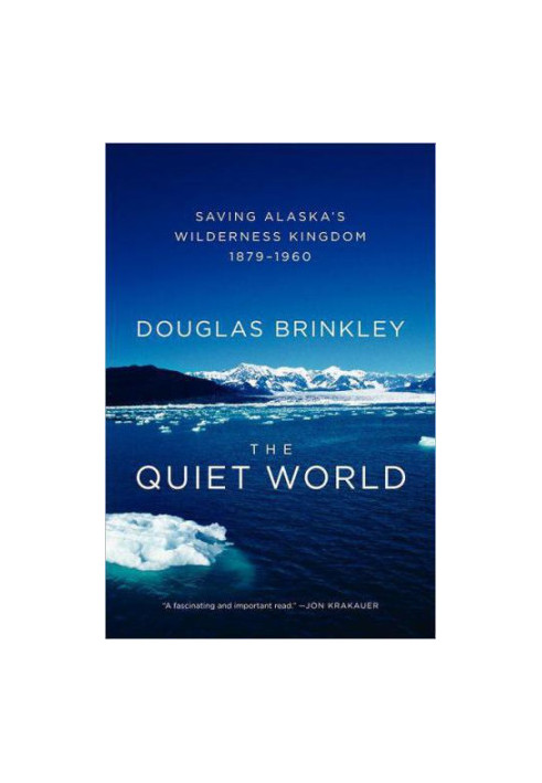 The Quiet World: Saving Alaska's Wilderness Kingdom, 1879-1960