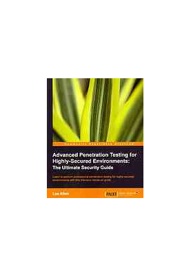 Advanced penetration testing for highly-secured environments: the ultimate security guide: learn to perform professional pene