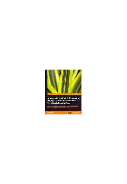 Advanced penetration testing for highly-secured environments: the ultimate security guide: learn to perform professional pene