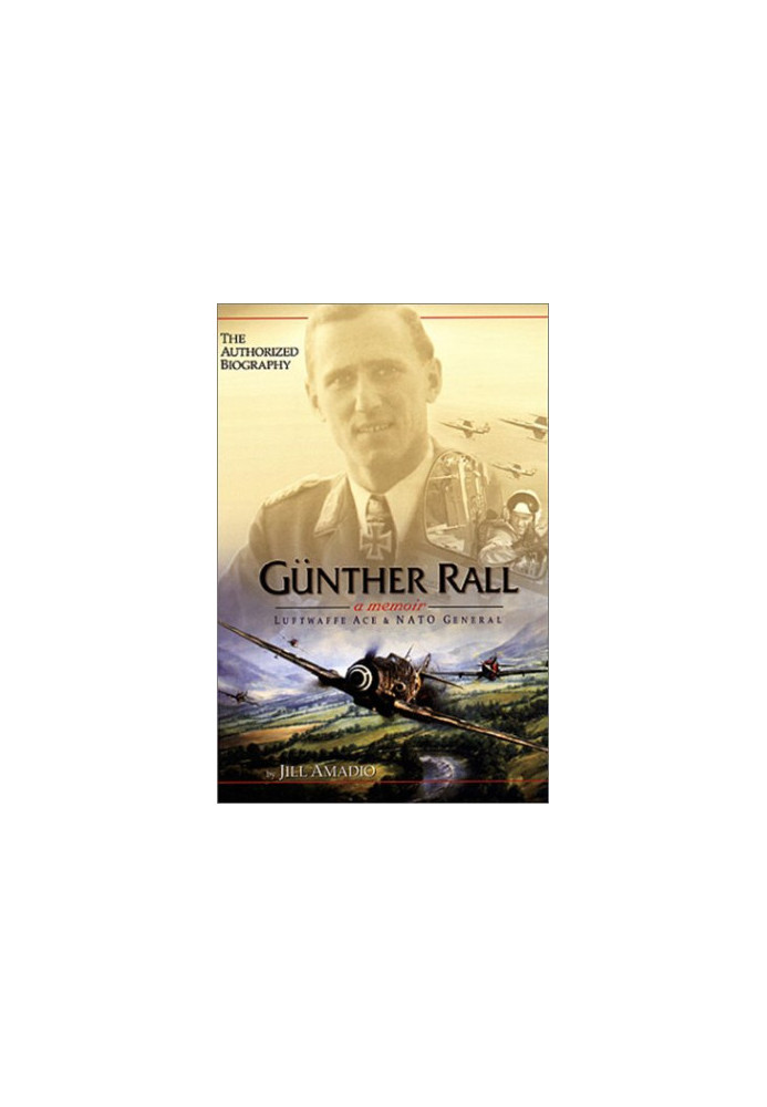 Guenther Rall : a memoir : Luftwaffe ace and NATO general