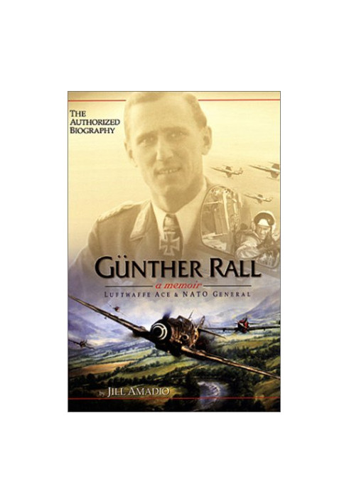 Guenther Rall : a memoir : Luftwaffe ace and NATO general