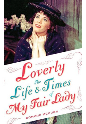 Loverly : the life and times of My fair lady