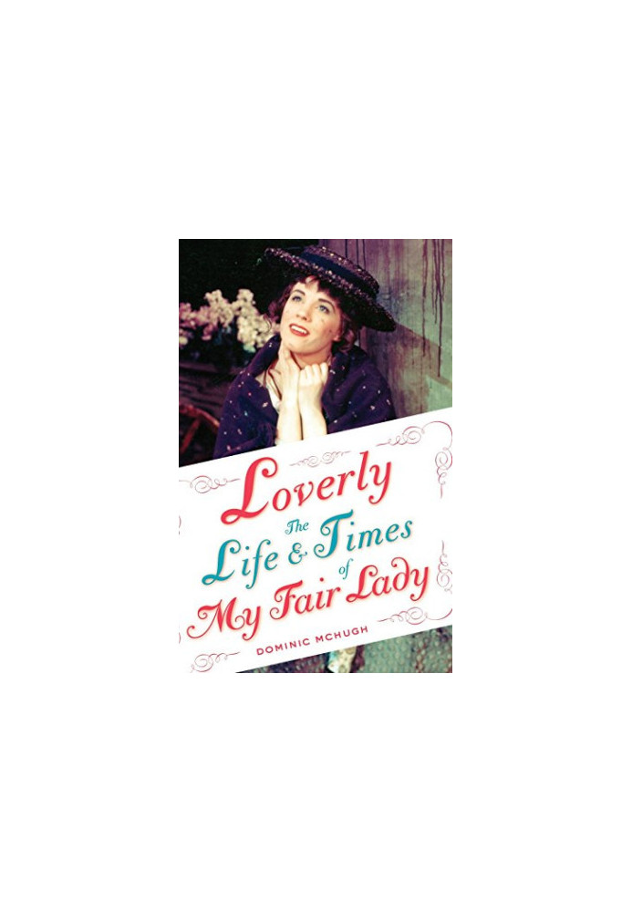Loverly : the life and times of My fair lady
