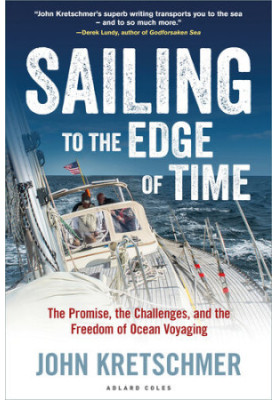 Sailing to the Edge of Time: The Promise, the Challenges, and the Freedom of Ocean Voyaging