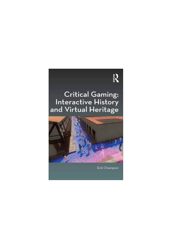 Critical Gaming: Interactive History and Virtual Heritage