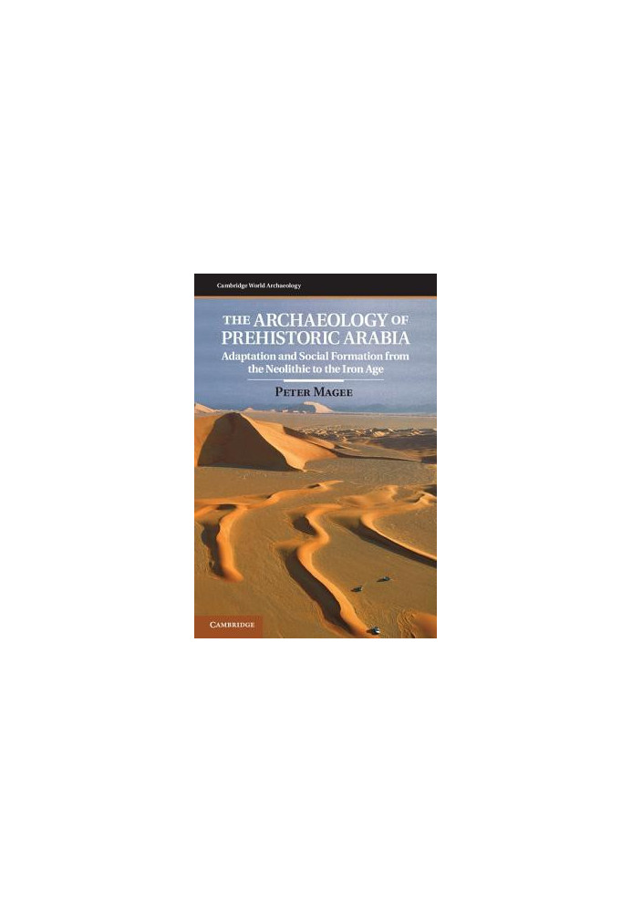 The Archaeology of Prehistoric Arabia: Adaptation and Social Formation from the Neolithic to the Iron Age