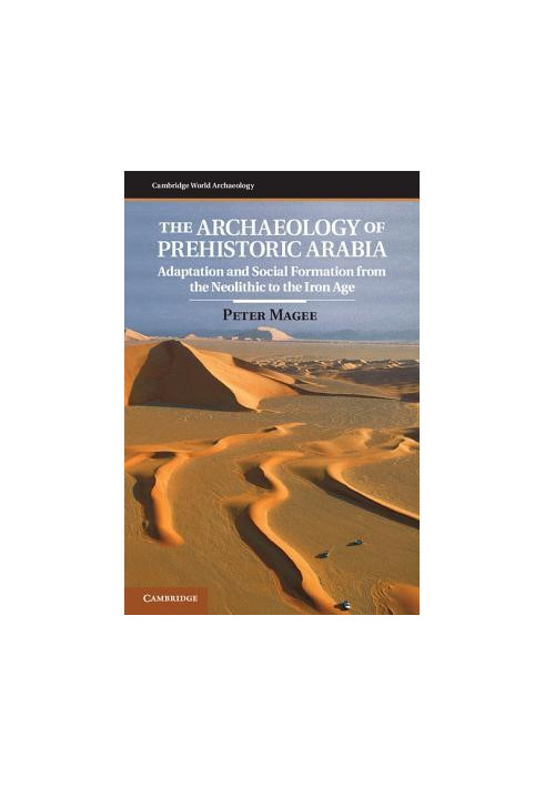 The Archaeology of Prehistoric Arabia: Adaptation and Social Formation from the Neolithic to the Iron Age