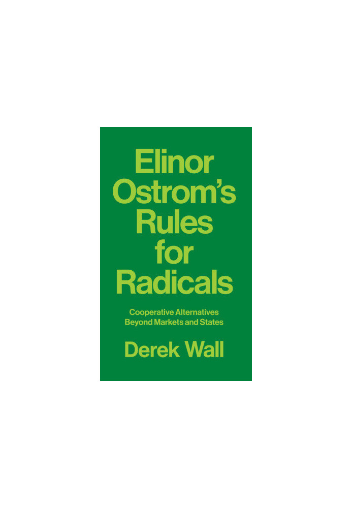 Elinor Ostrom's Rules for radicals cooperative alternatives beyond markets and states