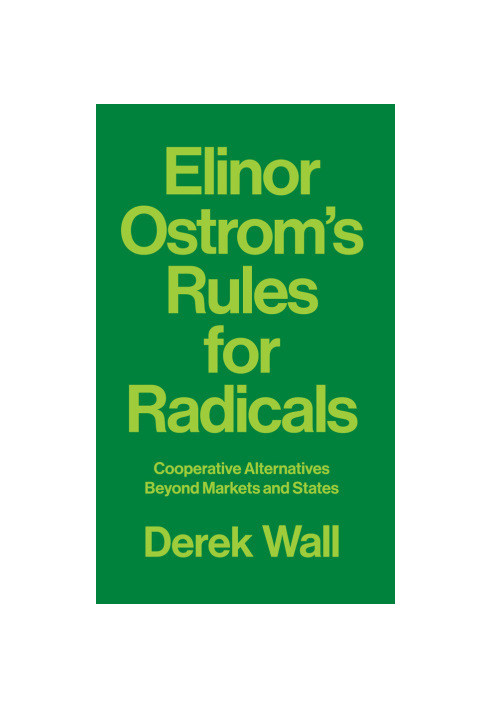 Elinor Ostrom's Rules for radicals cooperative alternatives beyond markets and states