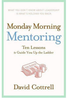 Monday Morning Mentoring: Ten Lessons to Guide You Up the Ladder