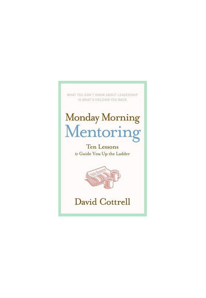 Monday Morning Mentoring: Ten Lessons to Guide You Up the Ladder