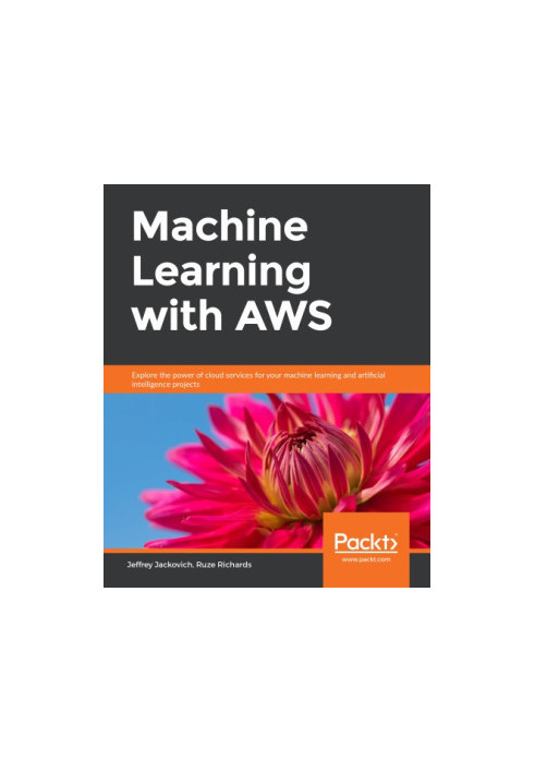 Machine learning with AWS explore the power of cloud services for your machine learning and artificial intelligence projects