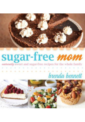 Sugar-Free Mom: Naturally Sweet and Sugar-Free Recipes for the Whole Family