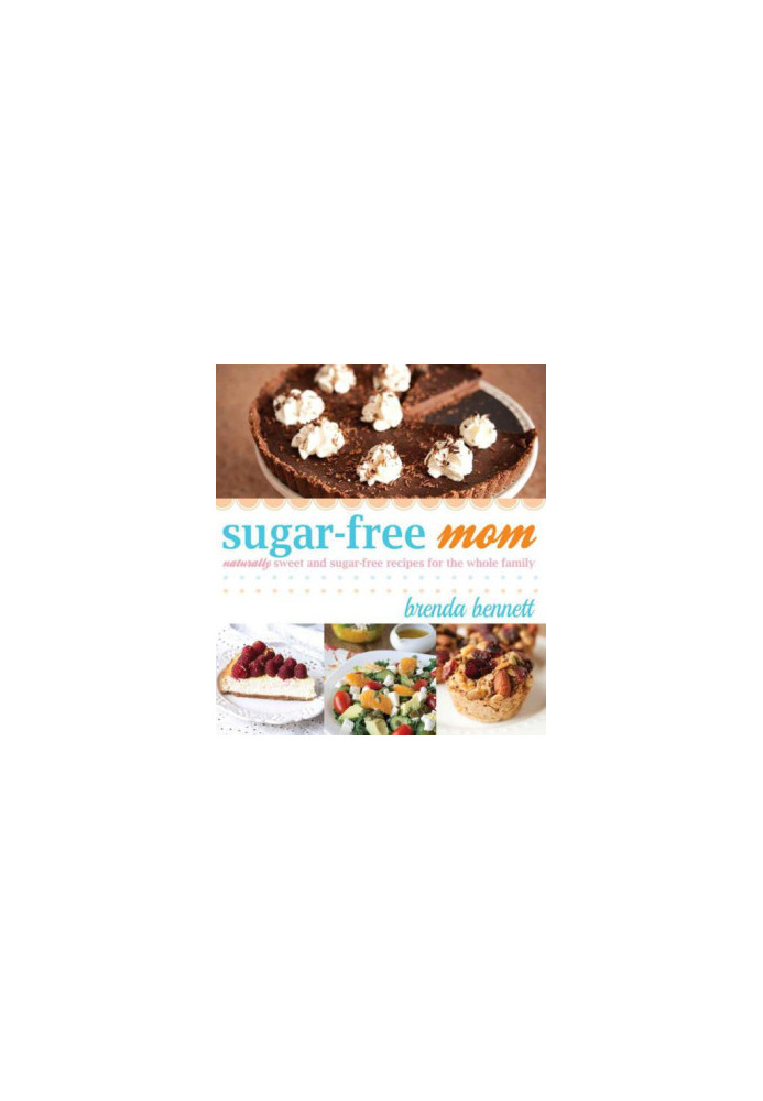 Sugar-Free Mom: Naturally Sweet and Sugar-Free Recipes for the Whole Family