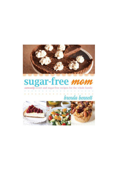 Sugar-Free Mom: Naturally Sweet and Sugar-Free Recipes for the Whole Family