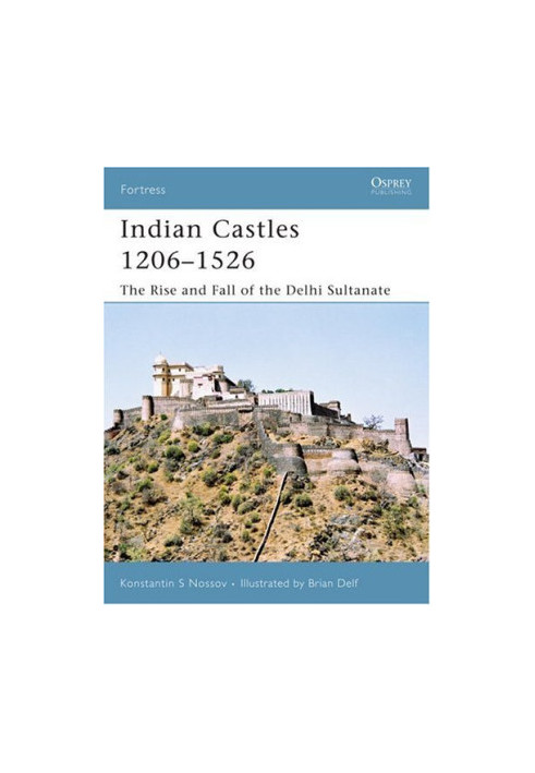 Indian Castles 1206–1526: The Rise and Fall of the Delhi Sultanate