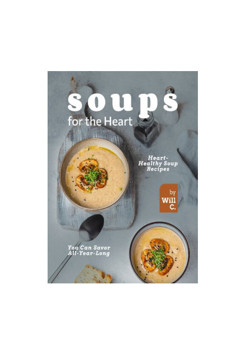 Soups for the Heart: Heart-Healthy Soup Recipes You Can Savor All-Year-Long
