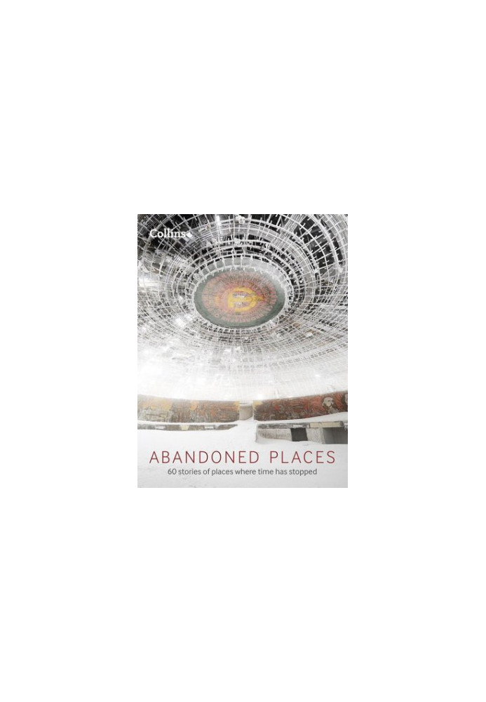 Abandoned places - 60 stories of places where time has stopped