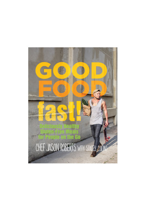 Good Food Fast! : Deliciously Healthy Gluten-Free Meals for People on the Go