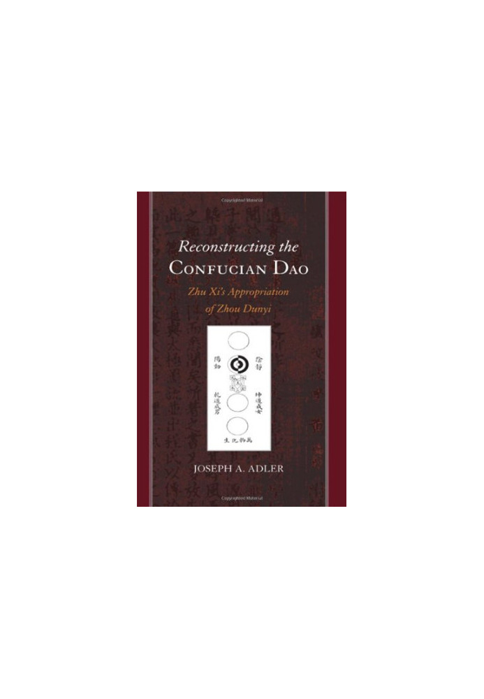 Reconstructing the Confucian Dao: Zhu Xi's Appropriation of Zhou Dunyi
