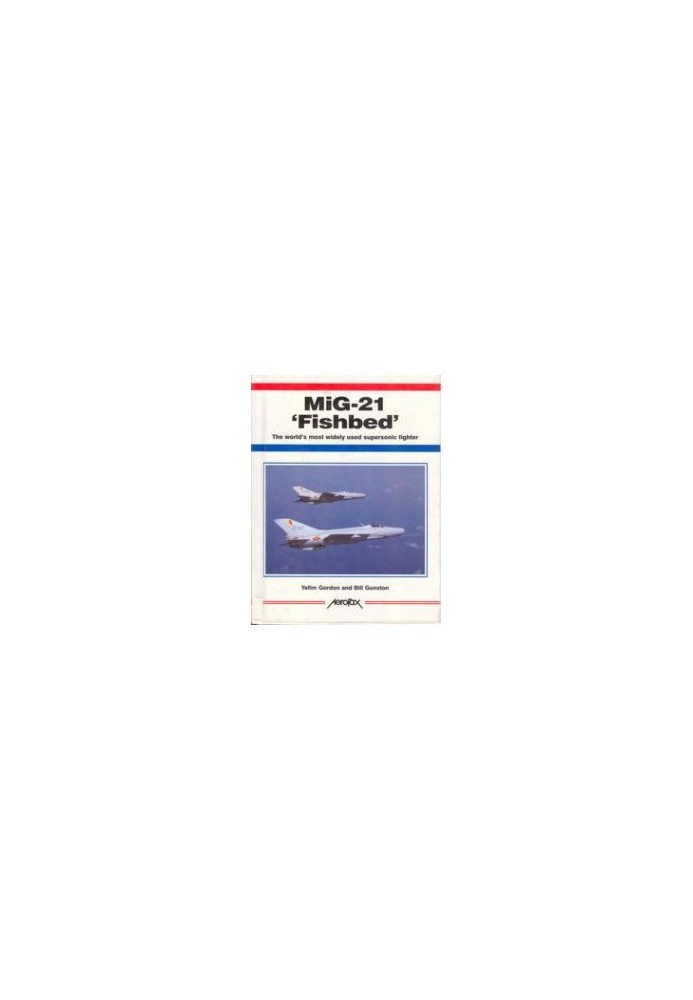 Mig-21 'Fishbed': The World's Most Widely Used Supersonic Fighter