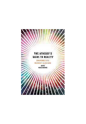 The Atheist's Guide to Reality: Enjoying Life Without Illusions