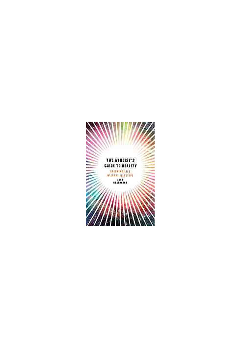 The Atheist's Guide to Reality: Enjoying Life Without Illusions