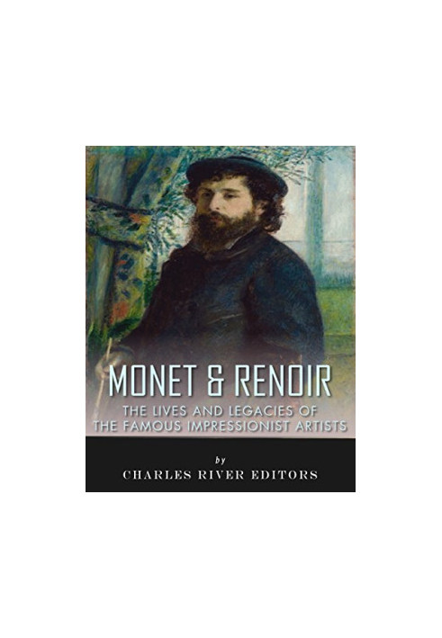 Monet & Renoir: The Lives and Legacies of the Famous Impressionist Artists
