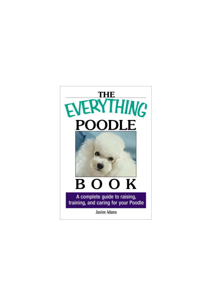 The Everything Poodle Book: A complete guide to raising, training, and caring for your poodle