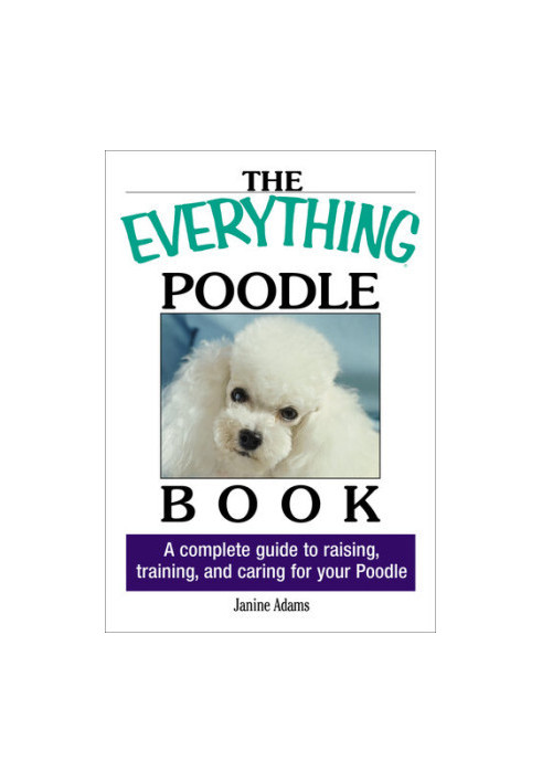 The Everything Poodle Book: A complete guide to raising, training, and caring for your poodle
