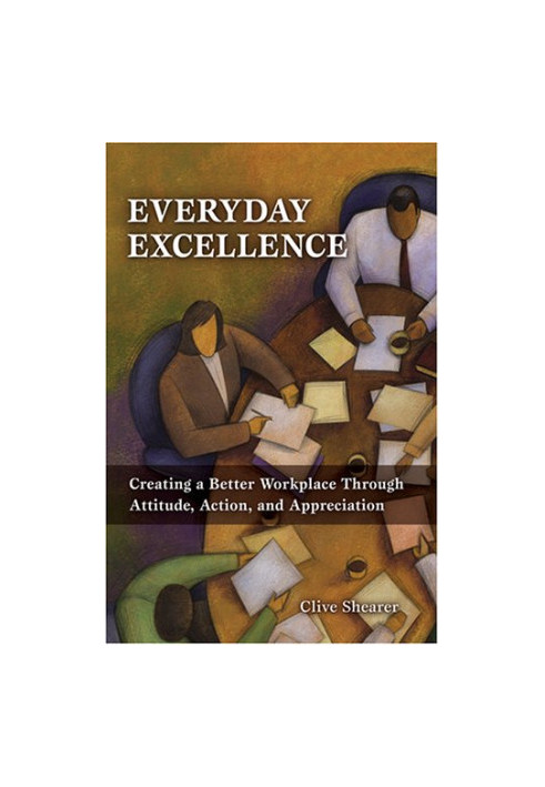 Everyday excellence : creating a better workplace through attitude, action, and appreciation