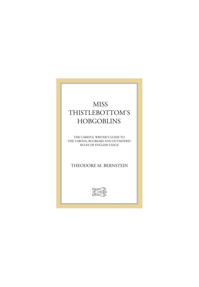 Miss thistlebottom's hobgoblins: the careful writer's guide to the taboos, bugbears, and outmoded rules of english usage