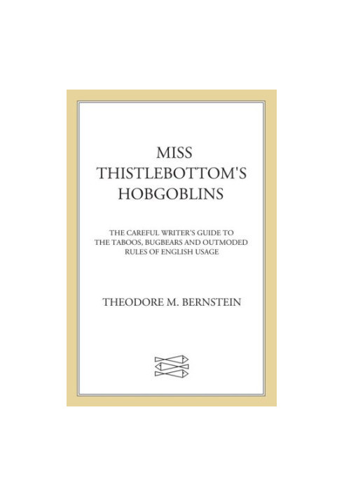 Miss thistlebottom's hobgoblins: the careful writer's guide to the taboos, bugbears, and outmoded rules of english usage