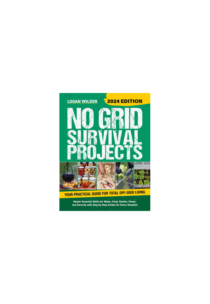 No Grid Survival Projects Book 2024: The Ultimate Off-Grid Guide With 75+ Projects for Water, Food, Shelter, Power and Securi
