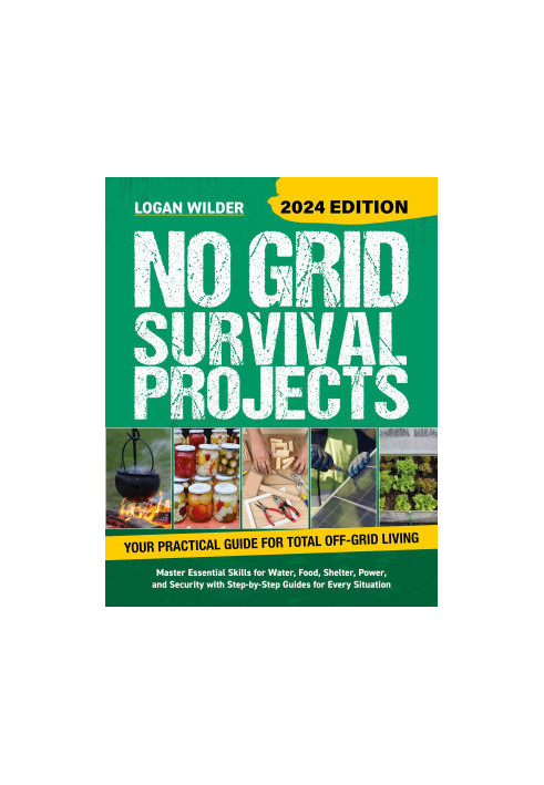 No Grid Survival Projects Book 2024: The Ultimate Off-Grid Guide With 75+ Projects for Water, Food, Shelter, Power and Securi