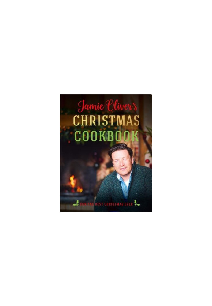 Jamie Oliver’s Christmas Cookbook : For the Best Christmas Ever