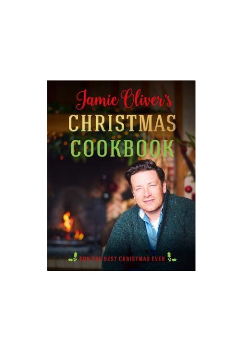 Jamie Oliver’s Christmas Cookbook : For the Best Christmas Ever