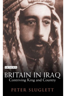Britain in Iraq: Contriving King and Country
