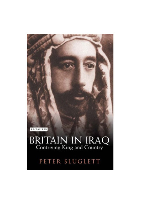 Britain in Iraq: Contriving King and Country