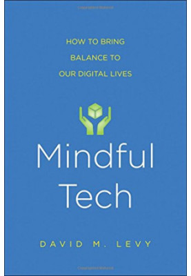 Mindful tech : how to bring balance to our digital lives