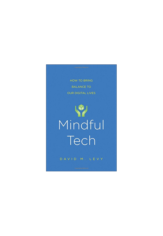 Mindful tech : how to bring balance to our digital lives